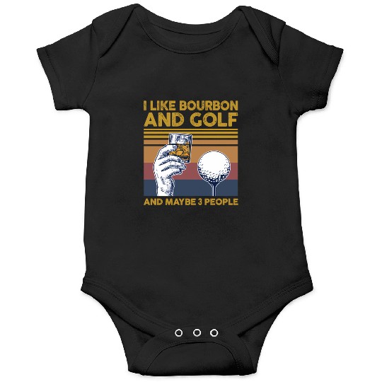I Like Bourbon And Golf And Maybe 3 People Onesies