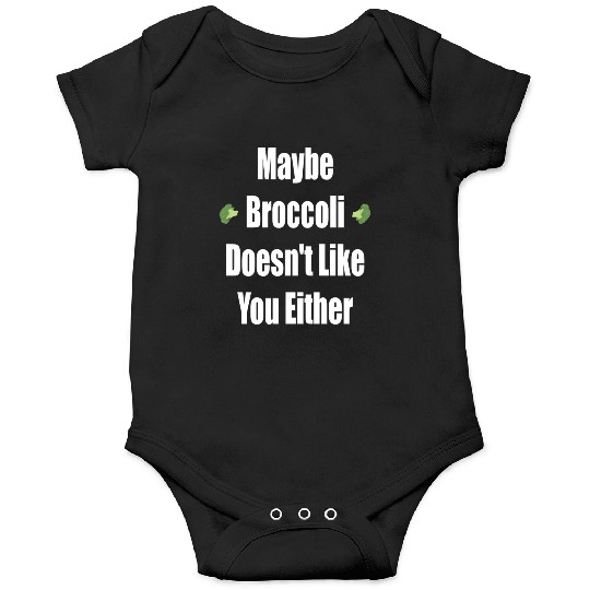 Maybe Broccoli Doesn t Like You Either Onesies