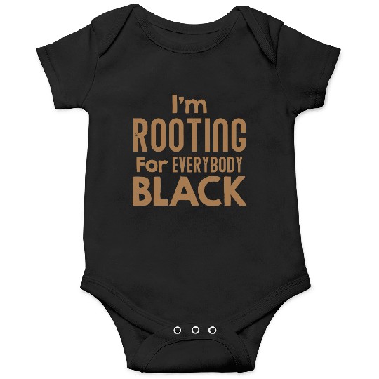 I m Rooting For Everybody Black African American Onesies