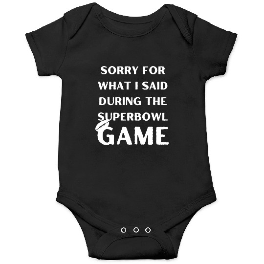 Sorry For What I Said During The Superbowl Game Onesies