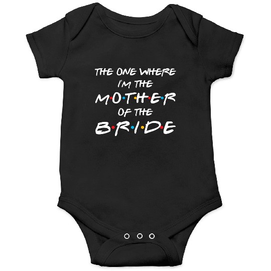 The One Where I'M The Mother Of The Bride Bridal Onesies