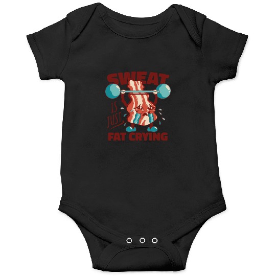 Sweat is Just Fat Crying - Funny Gym Bacon Onesies