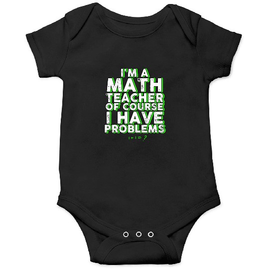 I'm A Math Teacher Of Course I Have Problems Onesies