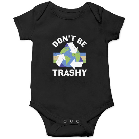 Earth Funny Don t Be Trashy Recycling Onesies