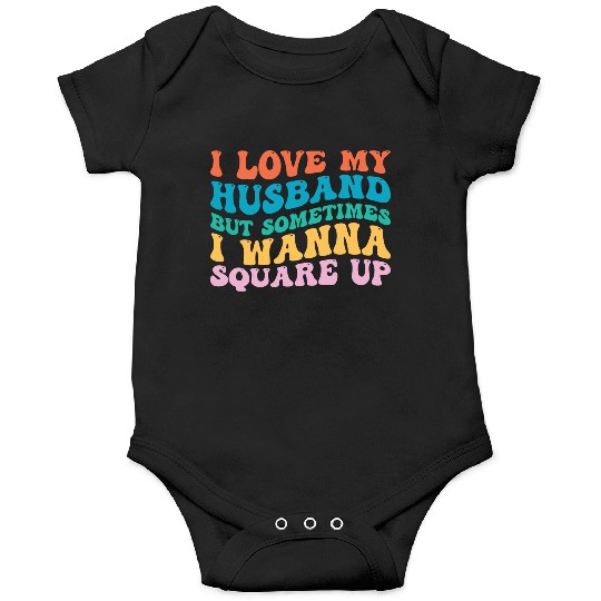 I Love My Husband But Sometimes I Wanna Square Up Onesies