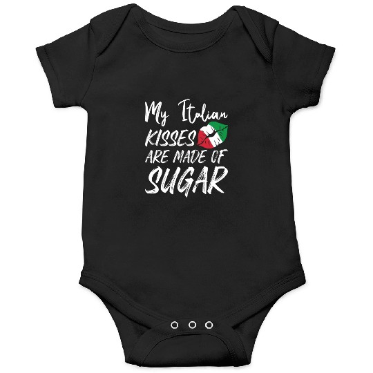 Italian Kisses Are Made Of Sugar Italian Kiss Onesies