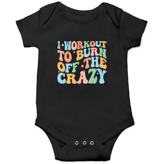 I Workout To Burn Off The Crazy , Gym Lover Gift Onesies