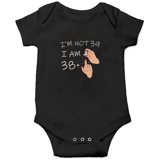 Im Not 39, I Am 38 Plus 1 Middle Finger, 39th Onesies