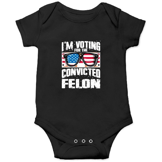 I'm Voting For The Convicted Felon Funny Pro Trump Onesies