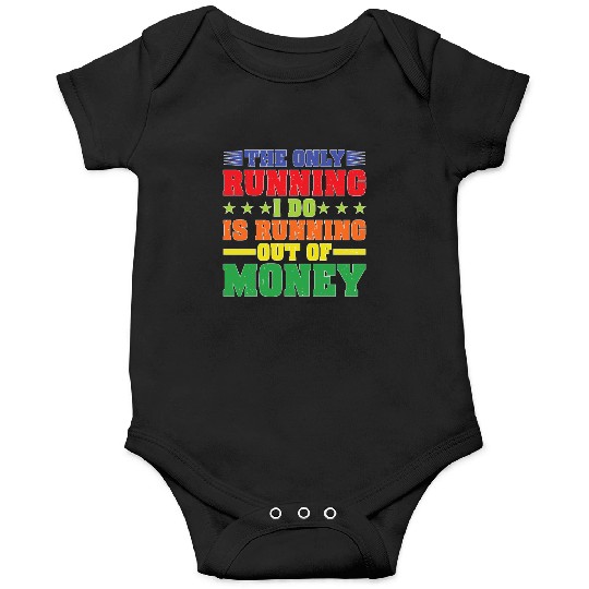 The Only Running I Do Is Running Out Of Money Onesies