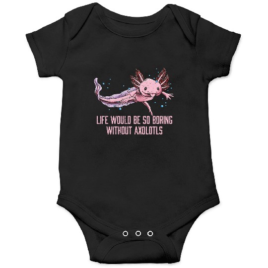 Life So Boring Without Axolotls Funny Salamander H Onesies