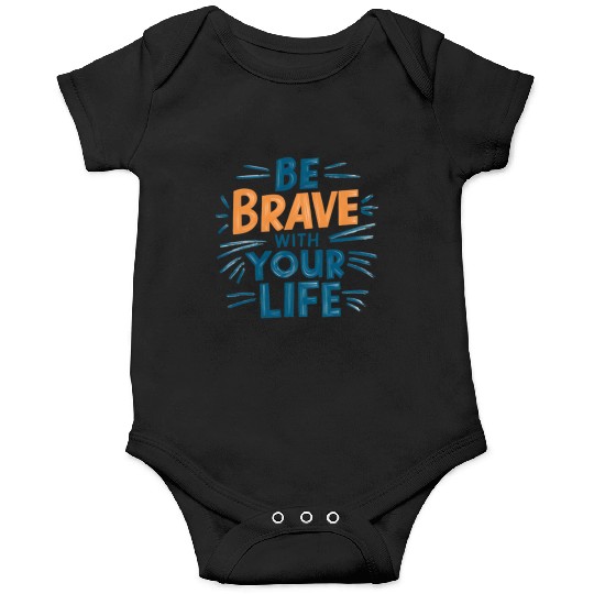 Be Brave With Your Life Onesies