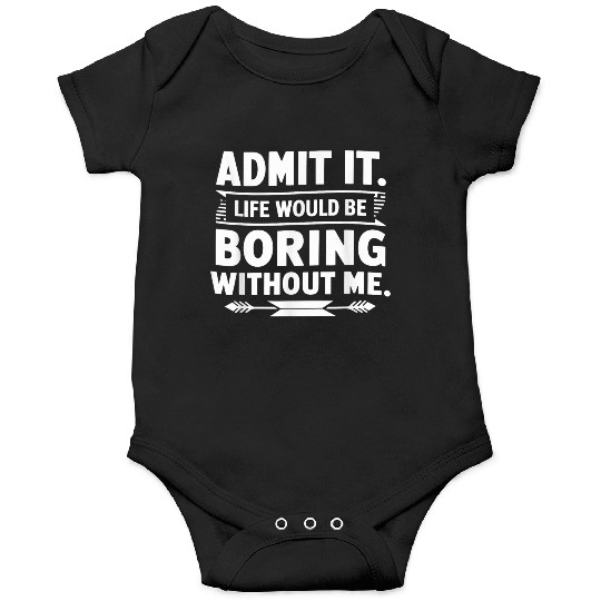 Admit It Life Would Be Boring Without Me Funny Gif Onesies