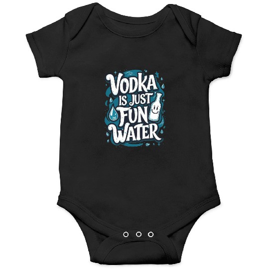 Vodka Is Just Fun Water – Funny Drinking Onesies