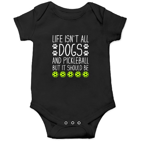 Life isn t all dogs and Pickleball but it should Onesies