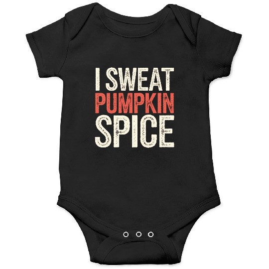 I Sweat Pumpkin Spice 4 Onesies