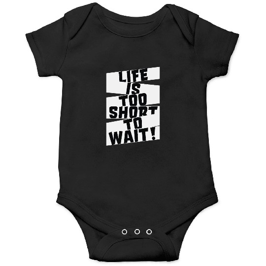 Life is Too Short to Wait Onesies