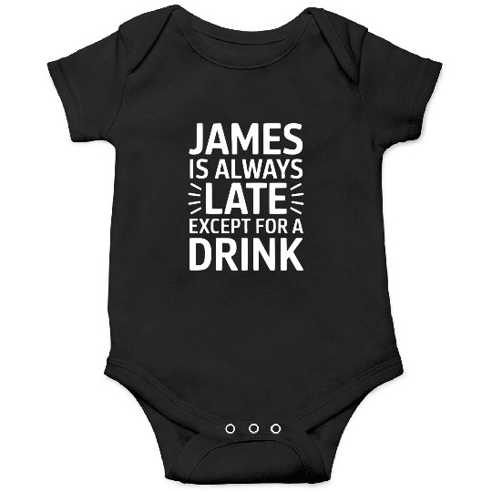 James Is Always Late Except For A Drink Onesies