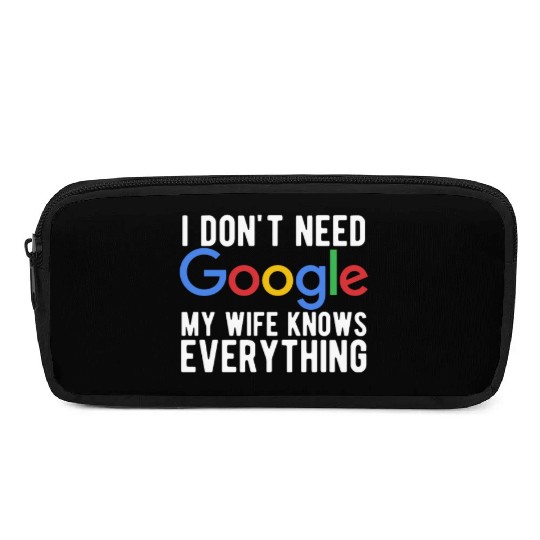 I Don't Need Google My Wife Knows Everything Pencil Cases