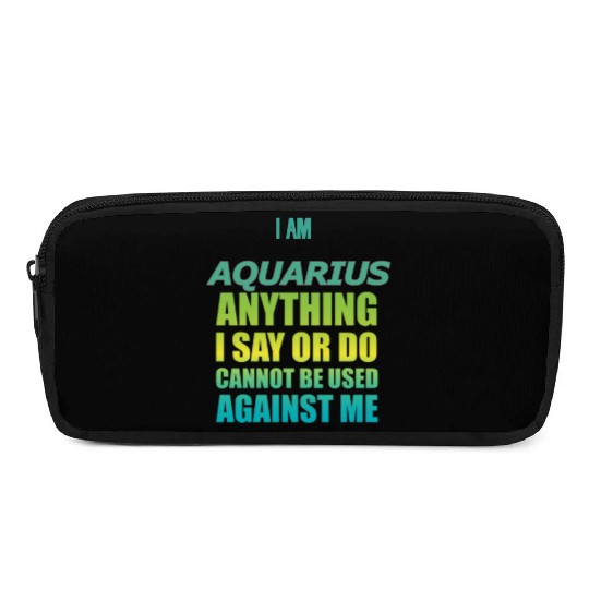 i am AQUARIUS i say or do cannot be used against Pencil Cases