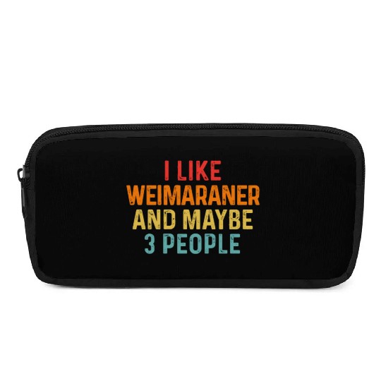 I Like Weimaraner And Maybe 3 People Dog Lover Pencil Cases