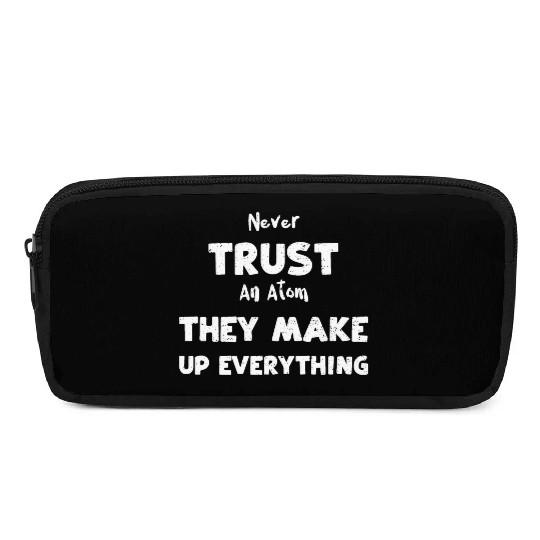 Never Trust An Atom They Make Up... Pencil Cases