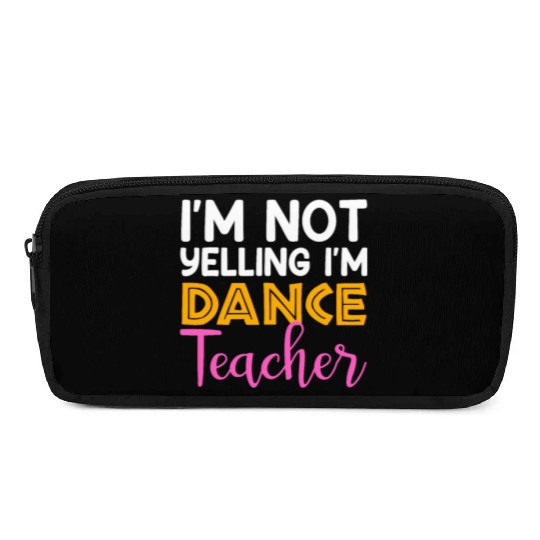 I'm Not Yelling i'm Dance Teacher, Dancing Teacher Pencil Cases