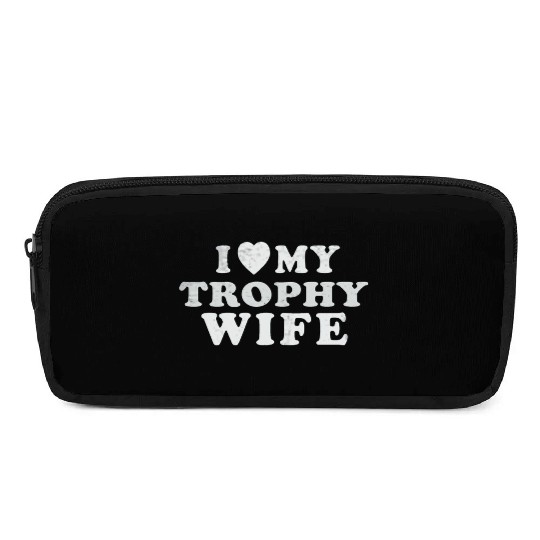 I Love My Trophy Wife Pencil Cases