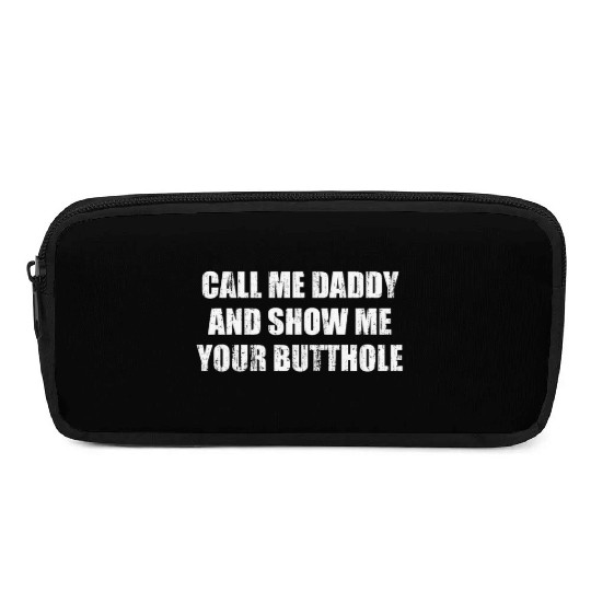 Call me daddy and show me your butthole Pencil Cases