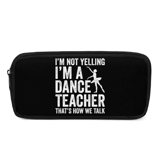 I'm Not Yelling I'm A Dance Teacher How We Talk Pencil Cases