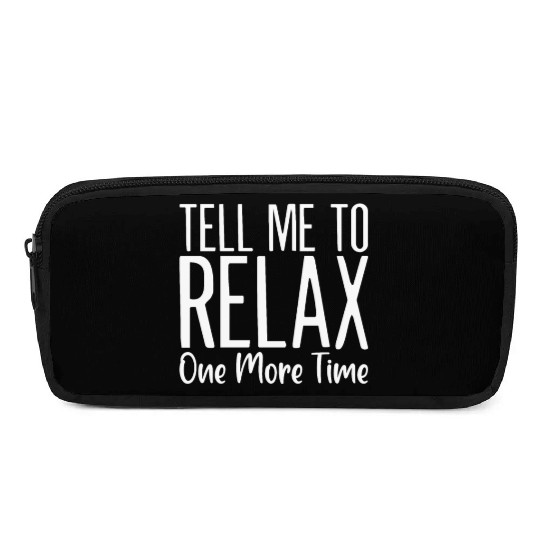 Tell Me To Relax One More Time Pencil Cases