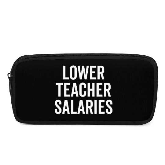 Lower Teacher Salaries Pencil Cases