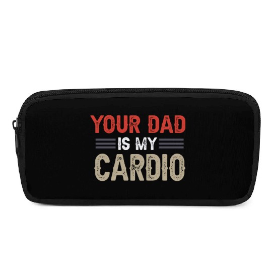 Your Dad Is My Cardio Gym Exercise Humorous Pencil Cases