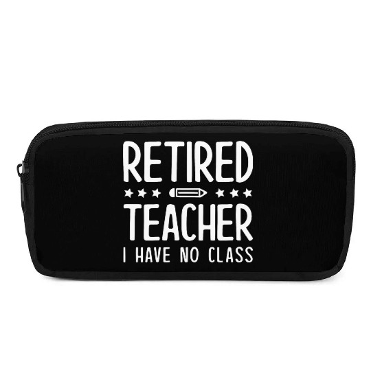 Retired Teacher I Have No Class Pencil Cases