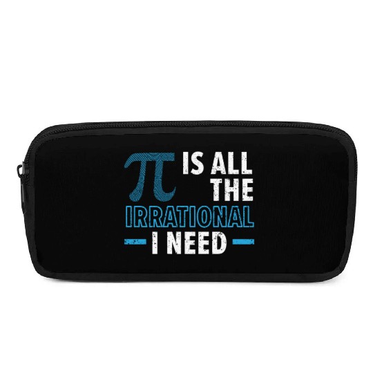 Pi Is All The Irrational I Need Math Lover Pi Day Pencil Cases