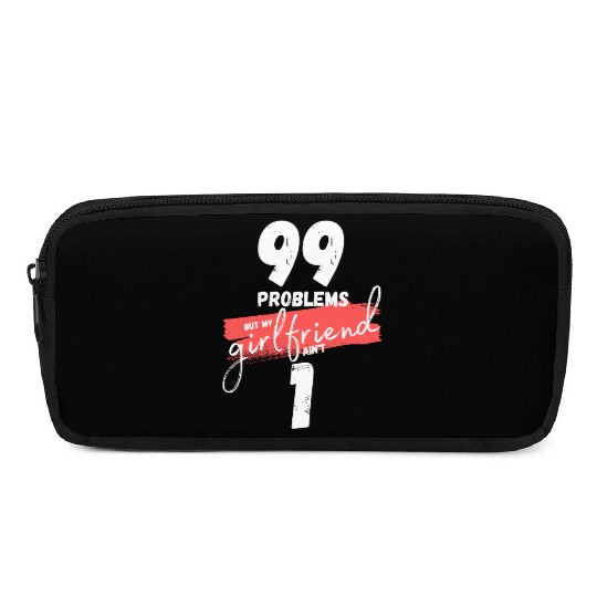 99 Problems But My Girlfriend Ain't One Pencil Cases