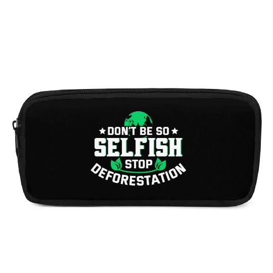 Don't Be So Selfish Stop Deforestation Earth Day Pencil Cases