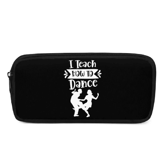 I Teach How To Dance Dancing Dancer Dance Teacher Pencil Cases