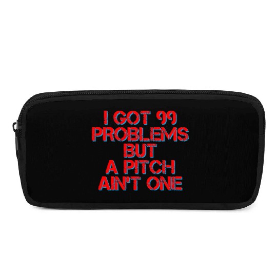 I Got 99 Problems But A Pitch Ain't One 4 Pencil Cases