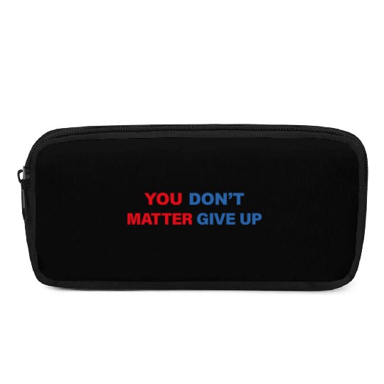 You Matter Don't Give Up - You Dont Matter Give Up Pencil Cases