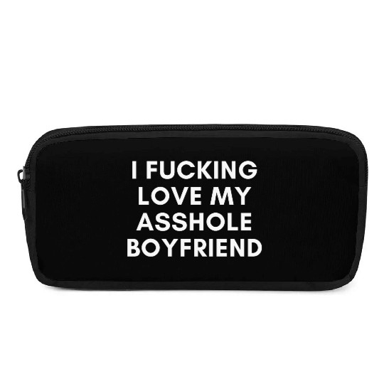 I Fucking Love My Asshole Boyfriend Pencil Cases