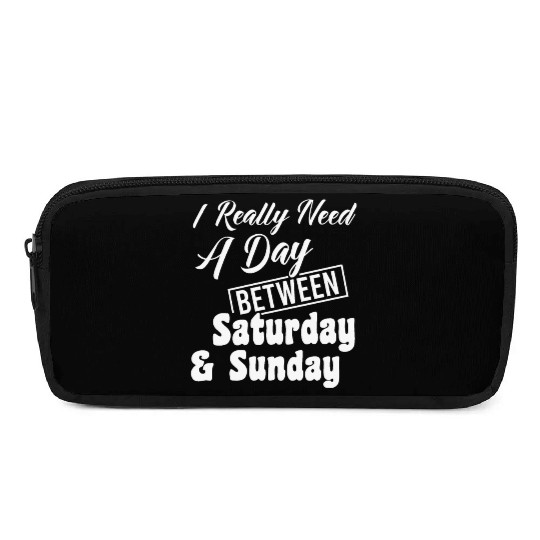 I Really Need A Day Between Saturday And Sunday Pencil Cases