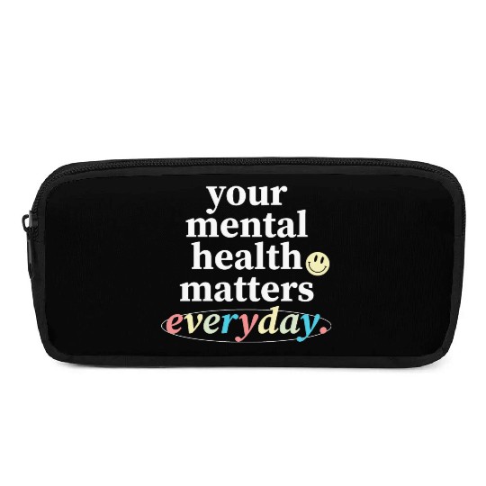Your Mental Health Matters Everyday. Pencil Cases