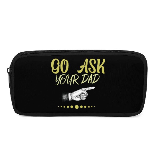 go ask your dad Pencil Cases