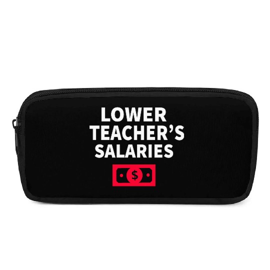 Lower Teacher Salaries Pencil Cases