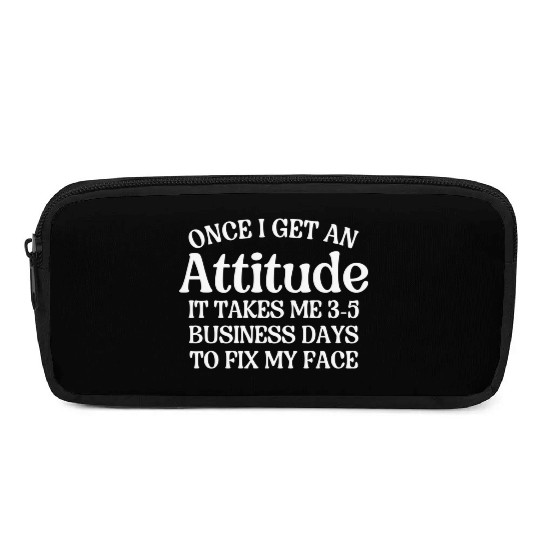Once I Get An Attitude It Takes Me 3-5 Business Da Pencil Cases