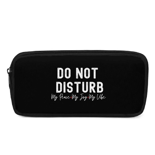 Do Not Disturb My Peace My Joy My Pencil Cases