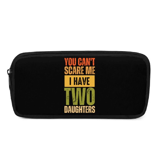 You can't scare me i have two daughter funny gift Pencil Cases