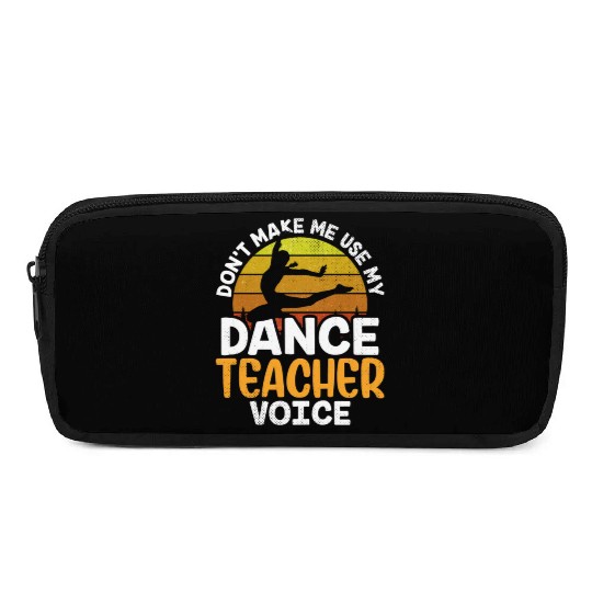 Don't Make Me Use My Dance Teacher Voice Dancing Pencil Cases