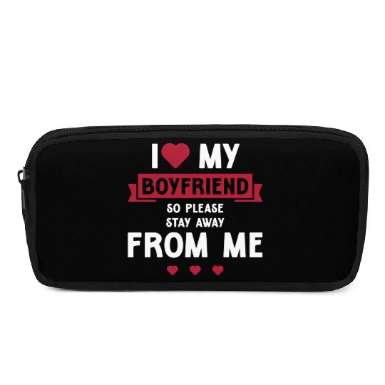 I Love My Boyfriend So Please Stay Away From Me Pencil Cases